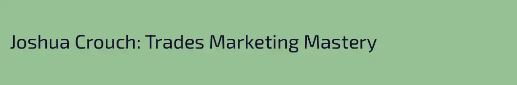 Joshua Crouch: Trades Marketing Mastery